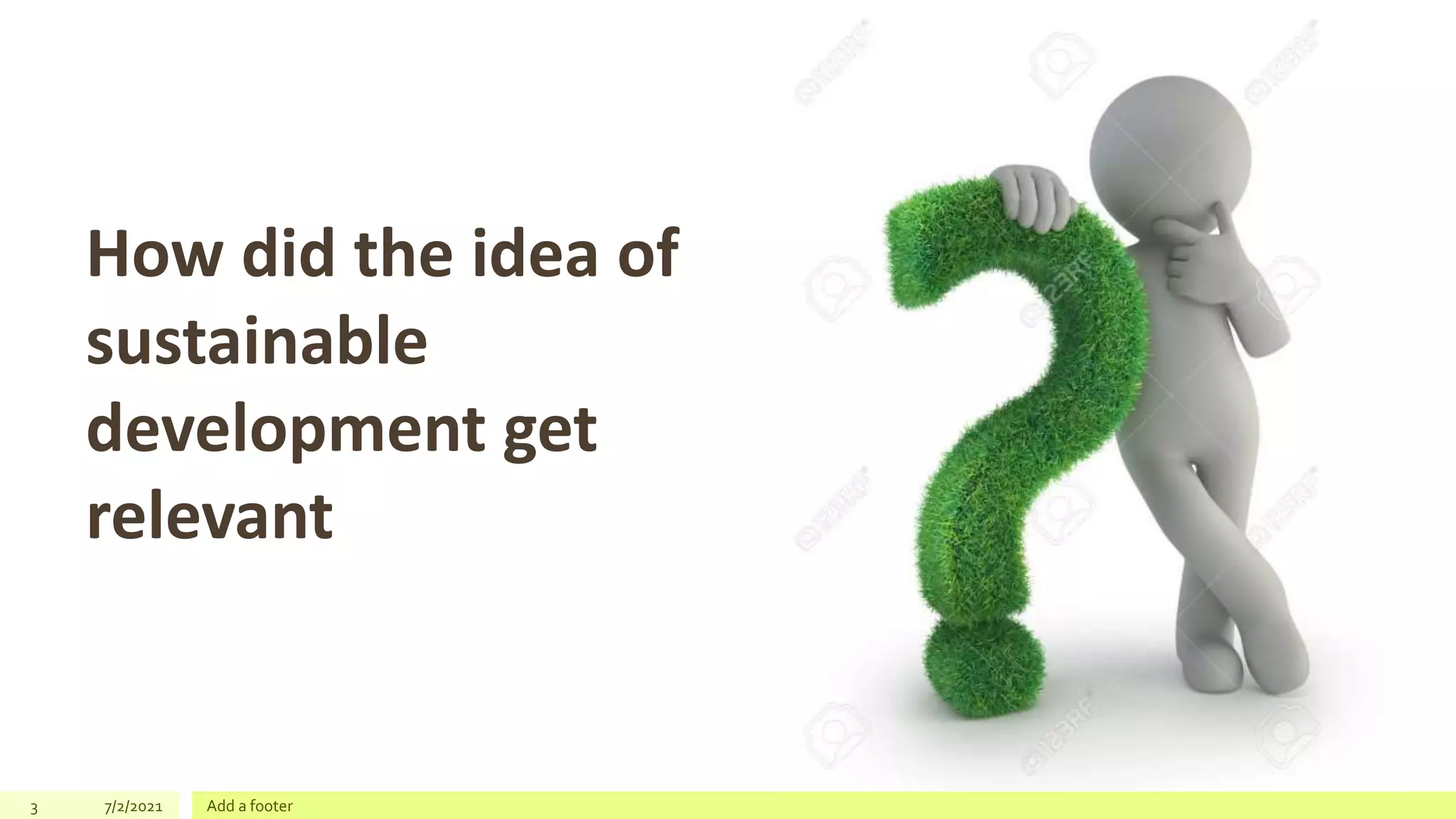 3 7/2/2021 Add a footer
How did the idea of
sustainable
development get
relevant
 