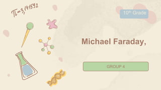 Michael Faraday,
GROUP 4
10th Grade
 