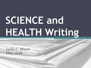 SCIENCE and
HEALTH Writing
Lydia C. Muyot
May, 2016
 