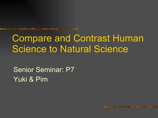 Compare and Contrast Human Science to Natural Science ,[object Object],[object Object]