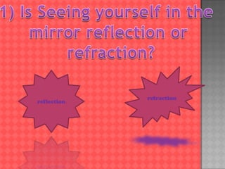 refraction
reflection
 