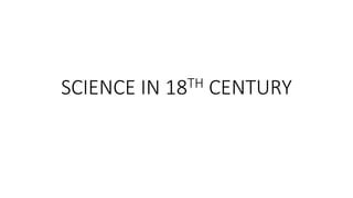 SCIENCE IN 18TH CENTURY
 