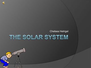 The solar system Chelsea Helrigel 