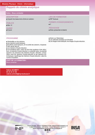 DESCRIPTION
■ Savoir calculer les coefficients de Fourier d'une fonction, en
utilisant au mieux les propriétés de la fonction, comprendre la
convergence dans L2 et son intérêt, comprendre les conditions
de Dirichlet.
PUBLICS
■ Bac +2
DURÉE
■ 6 jours
LIEU DE FORMATION
■ INP Toulouse
FORMES D’ENSEIGNEMENTS
■ C
PÉDAGOGIE
■ Mixte (présentiel et distant)
Analyse de Fourier
18
PROGRAMME
■ Série de Fourier : Calculs des coefficients de Fourier, Conver-
gence en moyenne quadratique, Convergence ponctuelle et condi-
tions de Dirichlet.
■ Calcul intégral Transformée de Fourier.
■ Convolution.
Valérie SCHMITT
05 34 32 31 08
valerie.schmitt@inp-toulouse.fr
COÛT DE LA FORMATION :
Nous contacter
Modules Tronc commun
Dates : Nous contacter
 