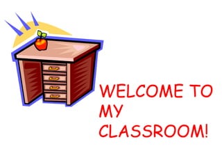 WELCOME TO MY CLASSROOM! 