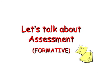Let’s talk about Assessment (FORMATIVE) 