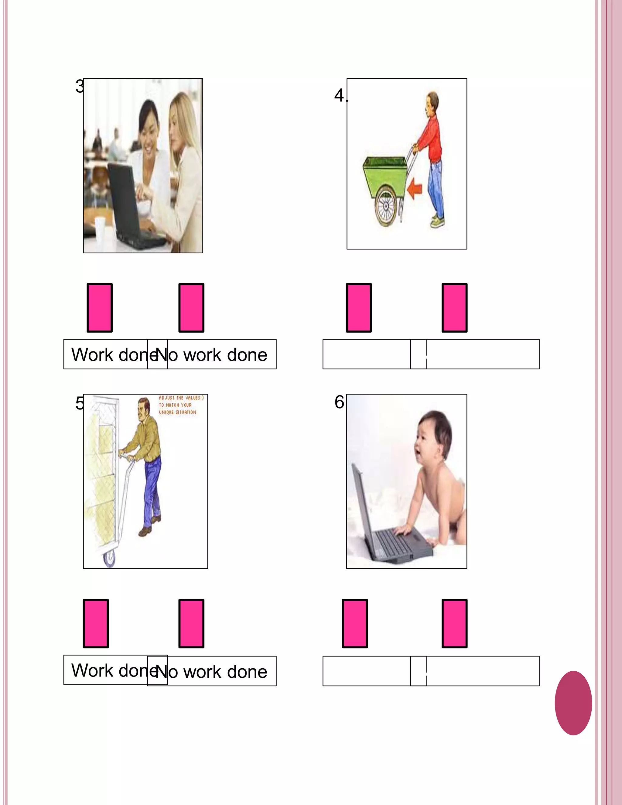 3. 
5. 
4. 
Work doneNo work done 
6. 
Work done 
No work done 
Work done Work done 
No work done No work done 
 