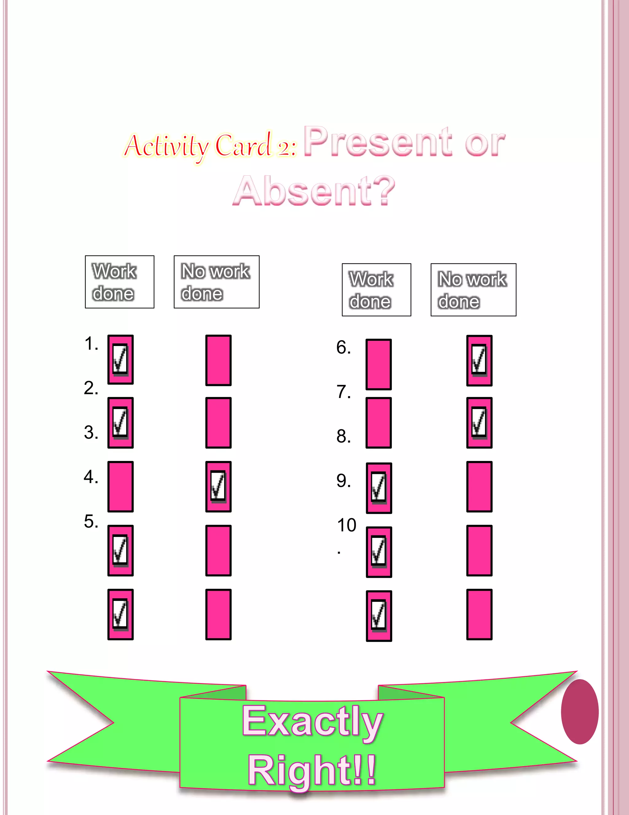 Work 
done 
No work 
done 
1. 
2. 
3. 
4. 
5. 
Work 
done 
6. 
7. 
8. 
9. 
10 
. 
No work 
done 
 