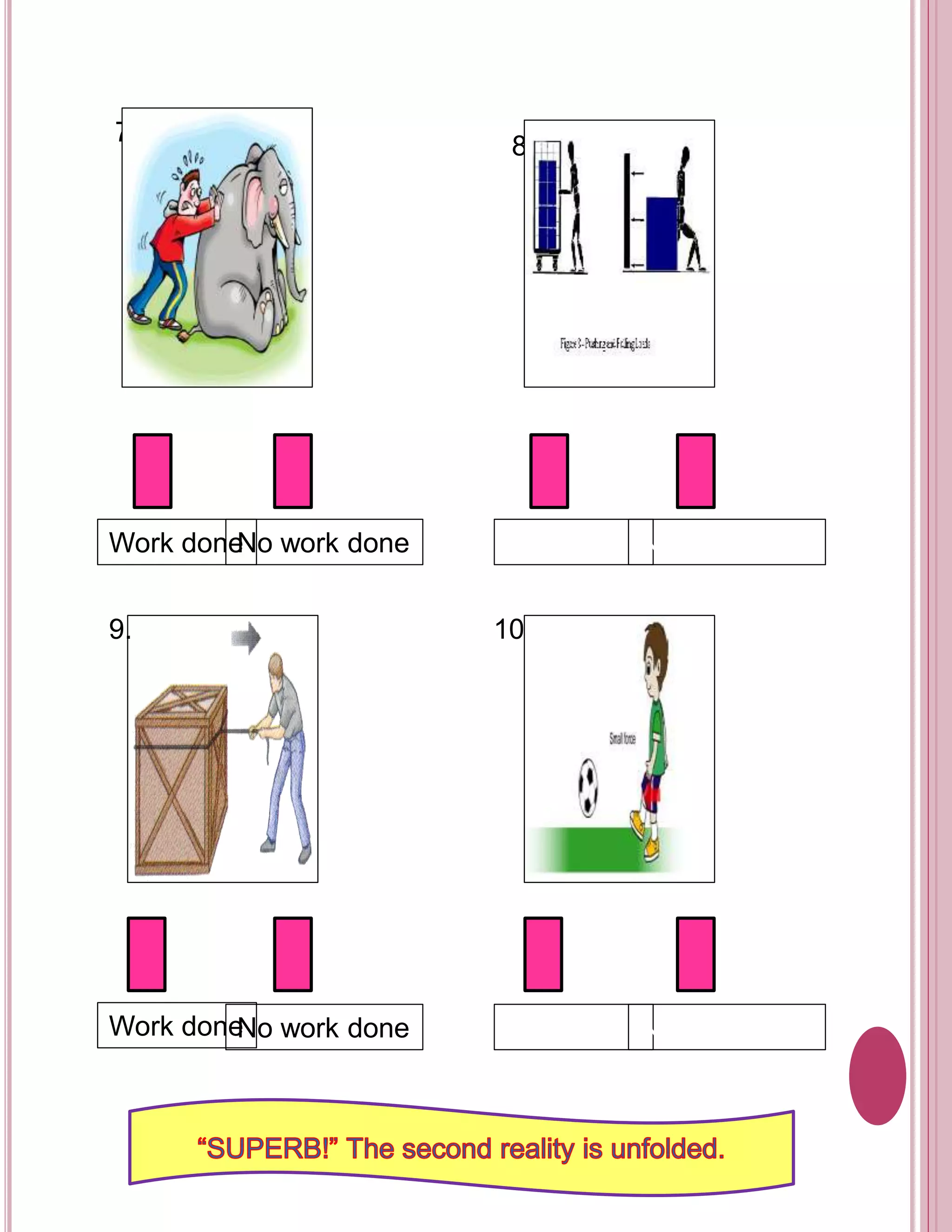 7. 
8. 
Work doneNo work done 
9. 10. 
Work doneNo work done 
Work doneNo work done 
Work doneNo work done 
 