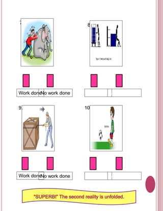 7. 
8. 
Work doneNo work done 
9. 10. 
Work doneNo work done 
Work doneNo work done 
Work doneNo work done 
 