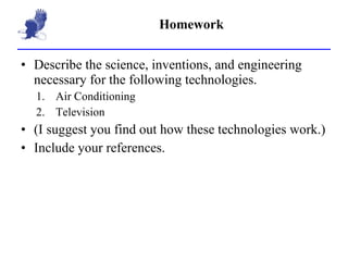 Homework Describe the science, inventions, and engineering necessary for the following technologies. Air Conditioning Television (I suggest you find out how these technologies work.) Include your references. 