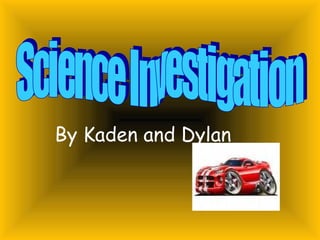 Science Investigation  By Kaden and Dylan 