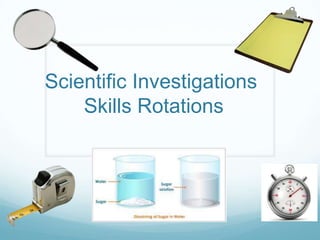 Scientific Investigations
Skills Rotations
 