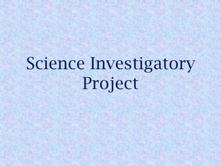 Science Investigatory
Project
 