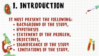 I. INTRODUCTION
BACKGROUND OF THE STUDY,
HYPOTHESIS
STATEMENT OF THE PROBLEM,
OBJECTIVES,
SIGNIFICANCE OF THE STUDY
LIMITATIONS OF THE STUDY.
IT MUST PRESENT THE FOLLOWING:
 