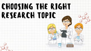 CHOOSING THE RIGHT
RESEARCH TOPIC
 