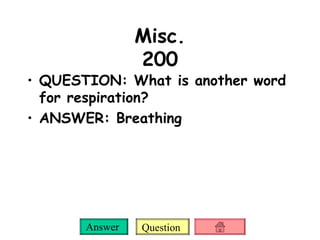 Misc. 200 QUESTION: What is another word for respiration? ANSWER: Breathing  