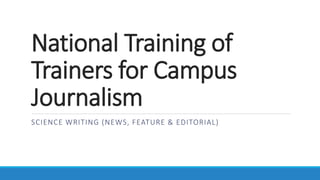 National Training of
Trainers for Campus
Journalism
SCIENCE WRITING (NEWS, FEATURE & EDITORIAL)
 
