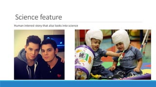 Science feature
Human interest story that also looks into science
 
