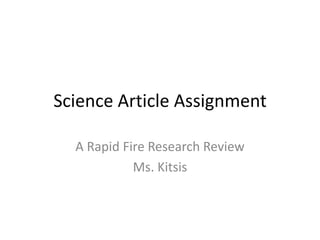 Science Article Assignment
A Rapid Fire Research Review
Ms. Kitsis

 