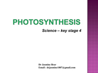 Science – key stage 4
Dr Jasmine Brar
Email : drjasmine1807@gmail.com
 