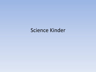 Science Kinder
 