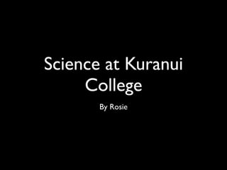 Science at Kuranui
     College
       By Rosie
 