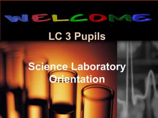 LC 3 Pupils
Science Laboratory
Orientation
 