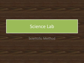 Science Lab
Scientific Method
 