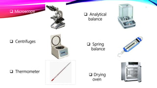  Microscope
 Centrifuges
 Thermometer
 Analytical
balance
 Spring
balance
 Drying
oven
13
 