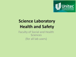 Science Laboratory 
Health and Safety 
Faculty of Social and Health 
Sciences 
(for all lab users) 
 