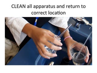 CLEAN
all
apparatus
and
return
to
correct
loca:on