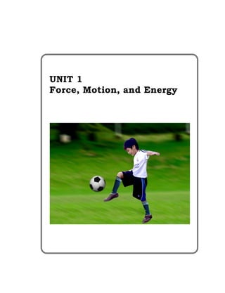 UNIT 1 
Force, Motion, and Energy 
 