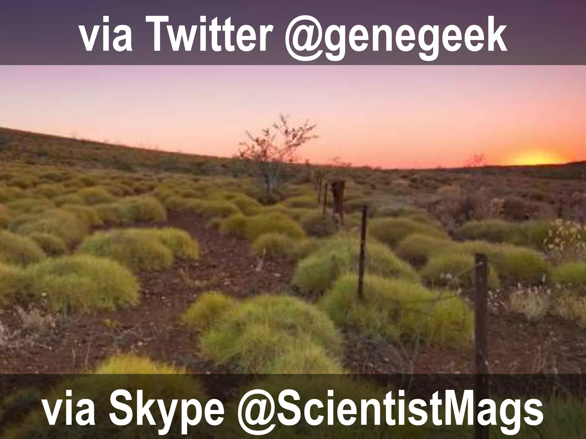 via Skype @ScientistMags
via Twitter @genegeek
 