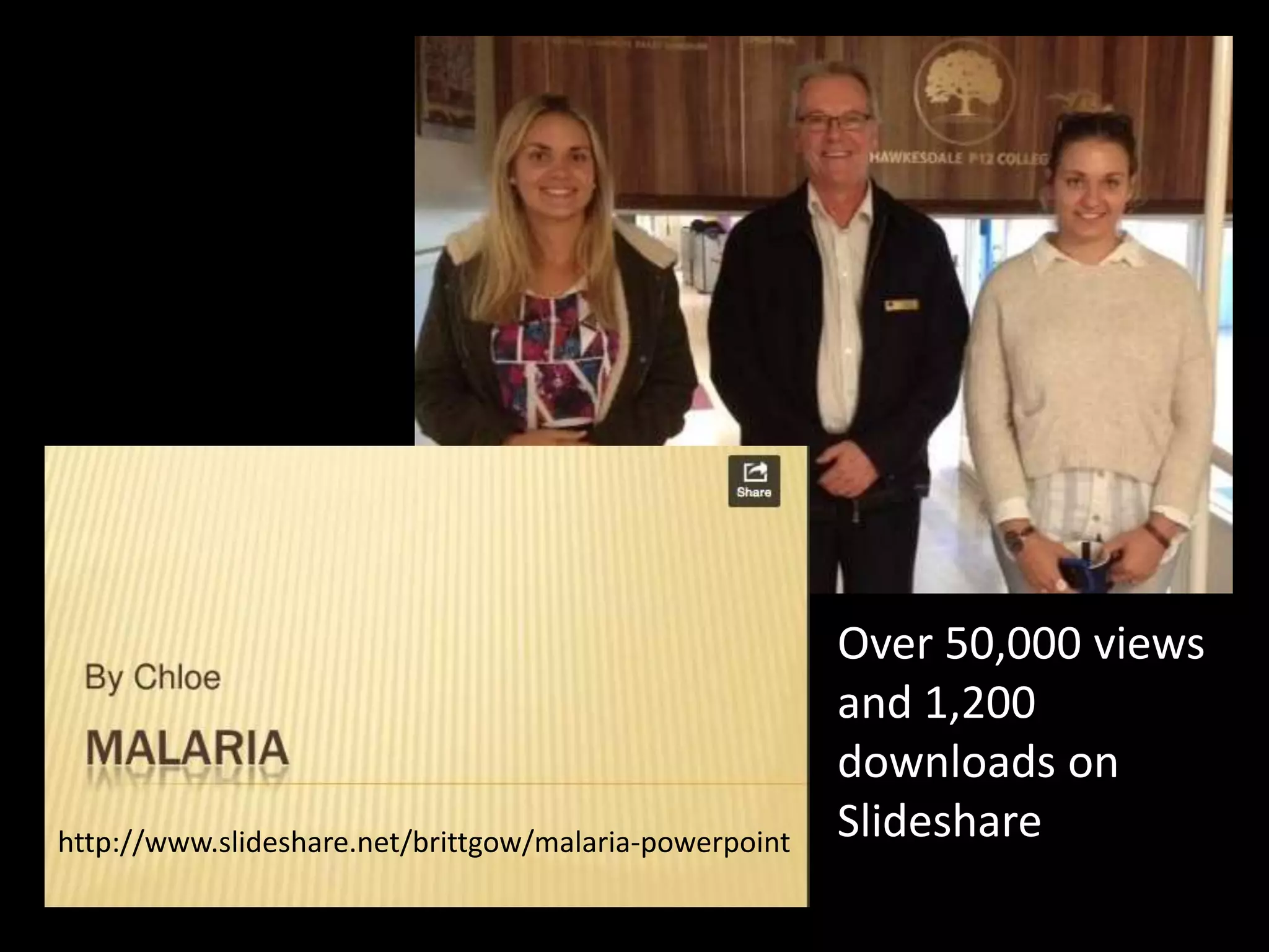 Over 50,000 views
and 1,200
downloads on
Slidesharehttp://www.slideshare.net/brittgow/malaria-powerpoint
 