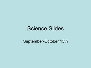 Science Slides September-October 15th 