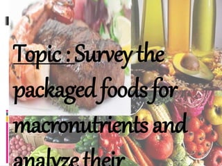 Topic:Surveythe
packagedfoodsfor
macronutrientsand
 