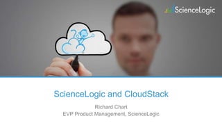 ScienceLogic and CloudStack
Richard Chart
EVP Product Management, ScienceLogic
 