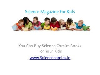 ScienceMagazineFor Kids
You Can Buy Science Comics Books
For Your Kids
www.Sciencecomics.in
 