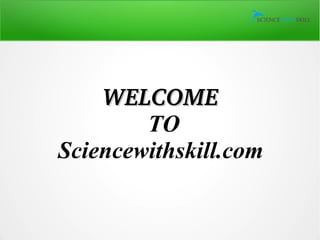 WELCOMEWELCOME
TO
Sciencewithskill.com
 