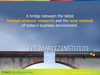 A bridge between the latest
human science research and the new normal
      of today‟s business environment.




                               Proprietary and Confidential © 2013 Maritz
                               Proprietary and Confidential © 2013 Maritz   12
 