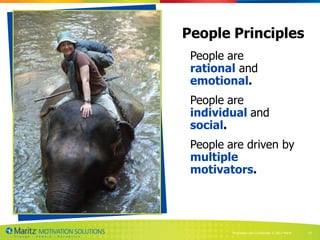People Principles
 People are
 rational and
 emotional.
 People are
 individual and
 social.
 People are driven by
 multiple
 motivators.




         Proprietary and Confidential © 2013 Maritz   13
 