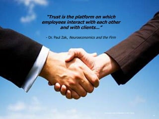 “Trust is the platform on which
employees interact with each other
        and with clients...”

 - Dr. Paul Zak, Neuroeconomics and the Firm




                                     Proprietary and Confidential © 2013 Maritz
                                                    Proprietary and Confidential © 2013 Maritz   20
 