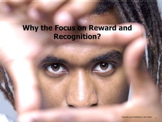 Why the Focus on Reward and
       Recognition?




                             Proprietary and Confidential © 2013 Maritz
                       Proprietary and Confidential © 2012 Maritz         3
 