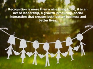 Recognition is more than a nice thing to do, it is an
   act of leadership, a growth-producing, social
 interaction that creates both better business and
                    better lives.




                                       Proprietary and Confidential © 2013 Maritz   39
 