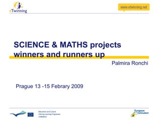 SCIENCE & MATHS projects winners and runners up Palmira Ronchi Prague 13 -15 Febrary 2009 