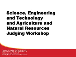 Science, Engineering
and Technology
and Agriculture and
Natural Resources
Judging Workshop
 