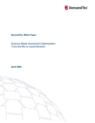 DemandTec White Paper



Science Meets Assortment Optimization:
Tune the Mix to Local Demand




April 2009
 
