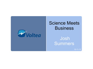 Science Meets
  Business

    Josh
  Summers
          15-11-12
 
