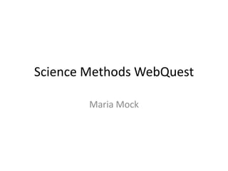 Science Methods WebQuest

        Maria Mock
 